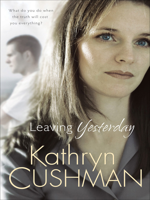 Title details for Leaving Yesterday by Kathryn Cushman - Available